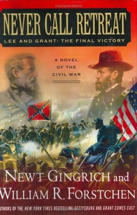 Item #129489 Never Call Retreat: Lee and Grant: The Final Victory. Newt Gingrich, William...
