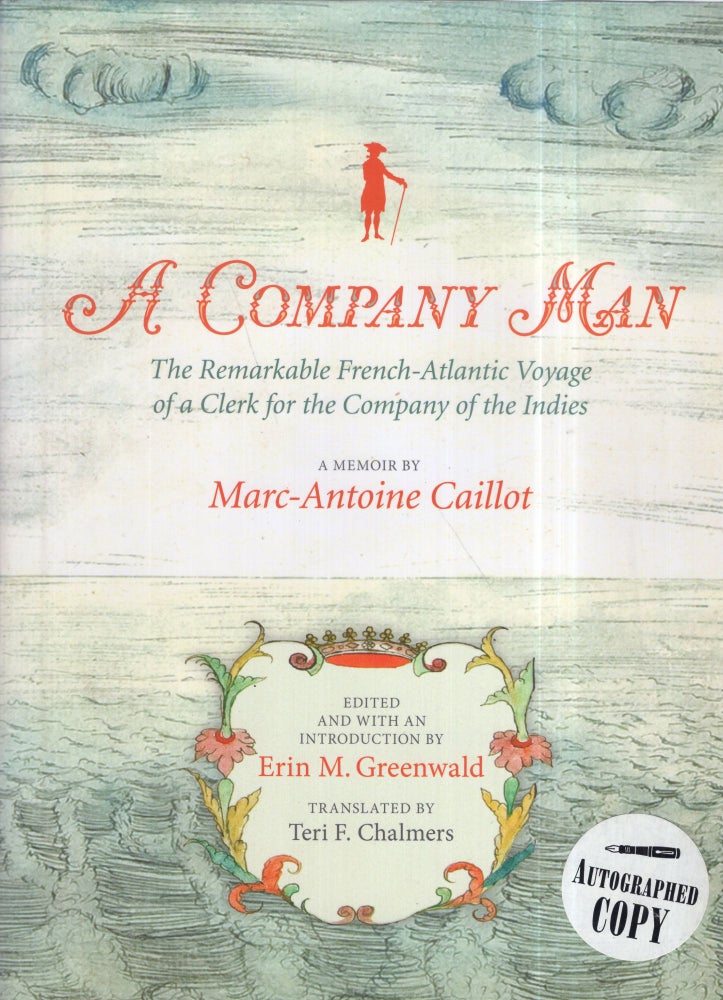 Item #172229 A Company Man: The Remarkable French-Atlantic Voyage of a Clerk for the Company of the Indies. Marc-Antoine Caillot.