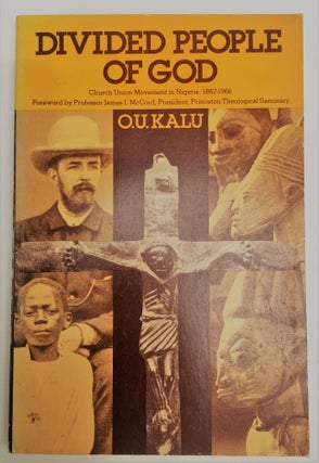 Item #197299 Divided people of God: Church union movement in Nigeria, 1875-1966. Ogbu Kalu