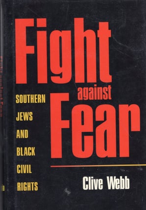 Item #212551 Fight Against Fear: Southern Jews and Black Civil Rights. Clive Webb