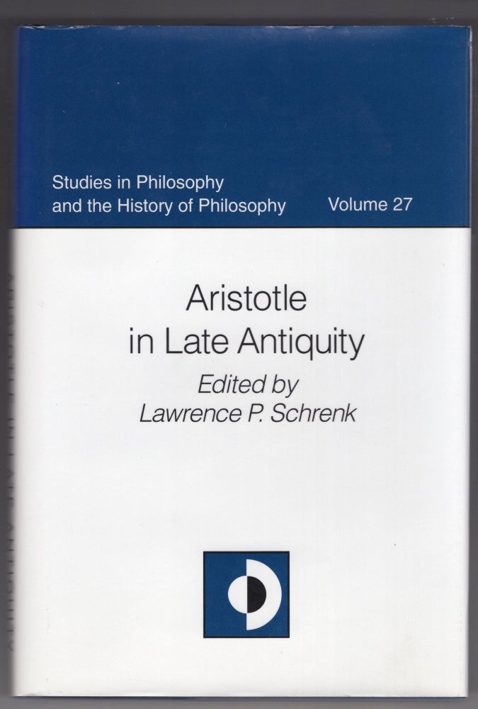 Item #213968 Aristotle in Late Antiquity (STUDIES IN PHILOSOPHY AND THE HISTORY OF PHILOSOPHY). Lawrence P. Schrenk.