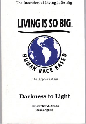 Item #222483 Living is So Big: Darkness to Light (Human Race Based Life Appreciation). Jesus...