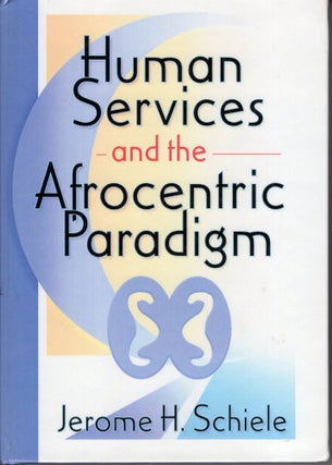 Item #223195 Human Services and the Afrocentric Paradigm. Jerome H. Schiele Jerome Schiele