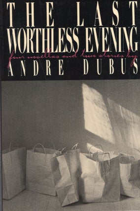 Item #224749 The Last Worthless Evening: four novellas and two stories. Andre Dubus
