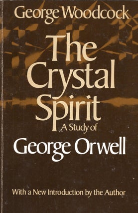 Item #225130 The Crystal Spirit a Study of George Orwell. George Woodcock