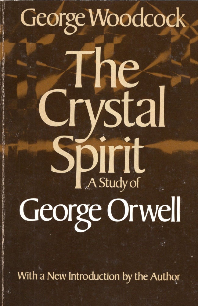 Item #225130 The Crystal Spirit a Study of George Orwell. George Woodcock.