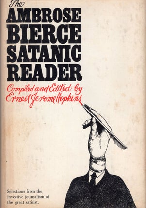 Item #226385 The Ambrose Bierce Satanic Reader: Selections from the Invective journalism of the...