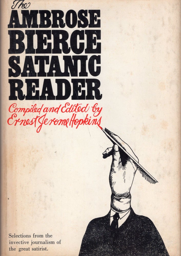 Item #226385 The Ambrose Bierce Satanic Reader: Selections from the Invective journalism of the Great Satirist. Ambrose Bierce.
