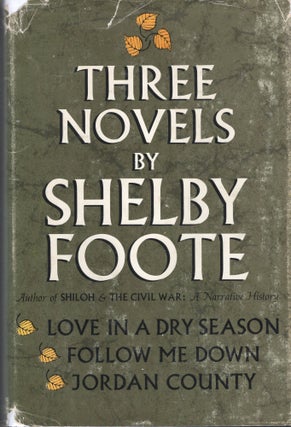Item #227788 Three Novels By Shelby Foote: Love in a Dry Season; Follow Me Down; Jordan County....