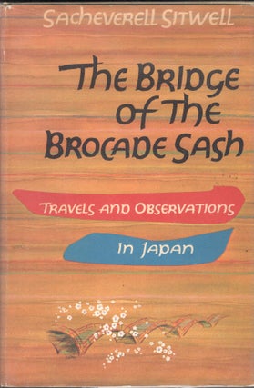 Item #229686 The Bridge of the Brocade Sash: Travels and Observations in Japan. Sacheverell Sitwell