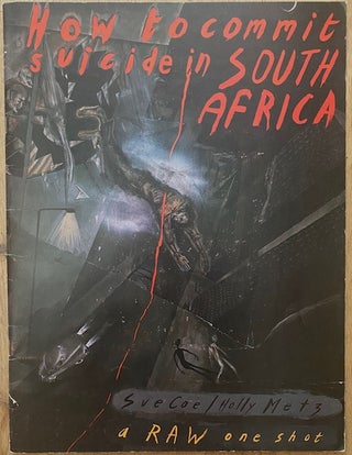 Item #233143 How to Commit Suicide in South Africa -- a raw one shot. Sue Coe, Holly Metz,...