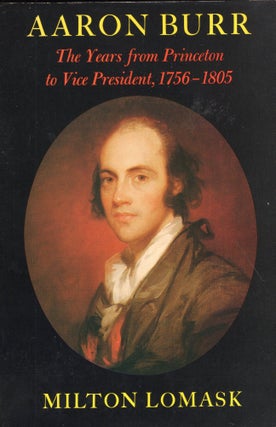 Item #234155 Aaron Burr: The Years from Princeton to Vice President, 1756-1805. Milton Lomask