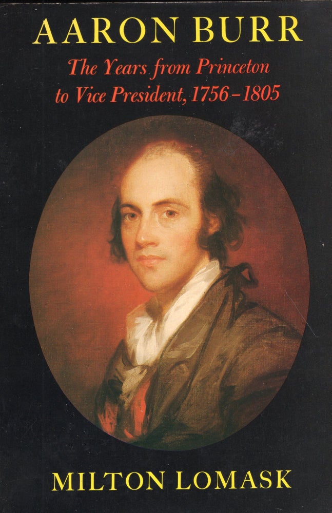 Item #234155 Aaron Burr: The Years from Princeton to Vice President, 1756-1805. Milton Lomask.