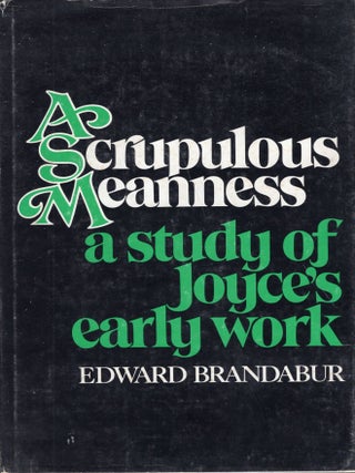 Item #234181 A scrupulous meanness;: A study of Joyce's early work. Edward Brandabur