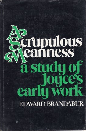Item #234181 A scrupulous meanness;: A study of Joyce's early work. Edward Brandabur