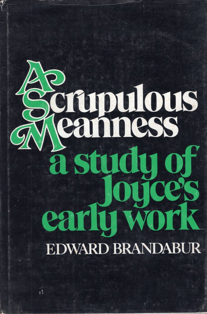 Item #234181 A scrupulous meanness;: A study of Joyce's early work. Edward Brandabur.