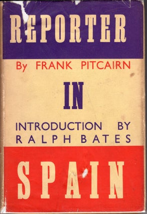 Item #234559 Reporter in Spain. Introduction by Ralph Bates. Frank Pitcain