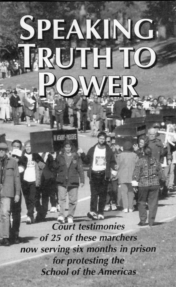 Item #234812 Speaking truth to power: The testimonies of 25 U.S. citizens sentanced to six months prison and fined $3,000 for peacefully protesting human rights abuses by Latin Ameriican soldiers trained in the United States