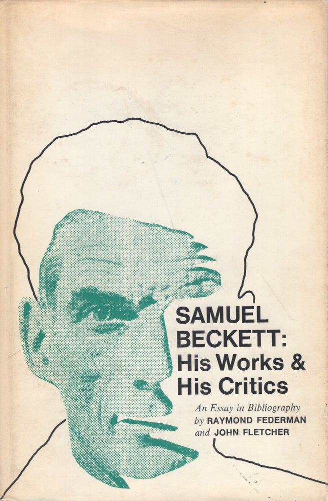 Item #236758 Samuel Beckett: his works and his critics;: An essay in bibliography. Raymond Federman, John Fletcher.