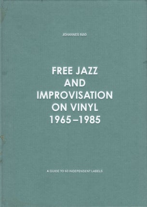 Item #236986 Free Jazz and Improvisation on Vinyl 1965-1985. Johannes Rød