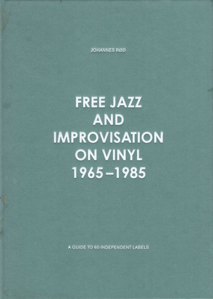 Item #236986 Free Jazz and Improvisation on Vinyl 1965-1985. Johannes Rød.
