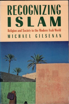 Item #238752 Recognizing Islam (Religion and Society in the Modern Arab World). Michael Gilsenan