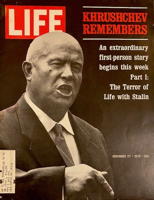 Item #238790 LIFE Magazine : November 27, 1970, Volume 69, Number 22 Khrushchev Remembers: An extraordinary first-person story begins this week, Part I: The Terror of Life with Stalin. 'This excerpt has been adapted for Life from the forthcoming book, Khrushchev Remembers, to be published in the United States and Canada by Little, Brown and Company in December 1970. Ralph Graves, Strobe Talbott, Gene Farmer, Jerrold Schecter, Bill Ray, Michael Mok, Richard Woodbury, Marie Cosindas, Calvin Trillin, Webster Schott, Robert Coles.