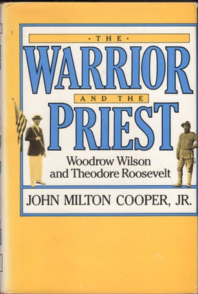 Item #238884 Warrior and the Priest: Woodrow Wilson and Theodore Roosevelt (Belknap Press). John...
