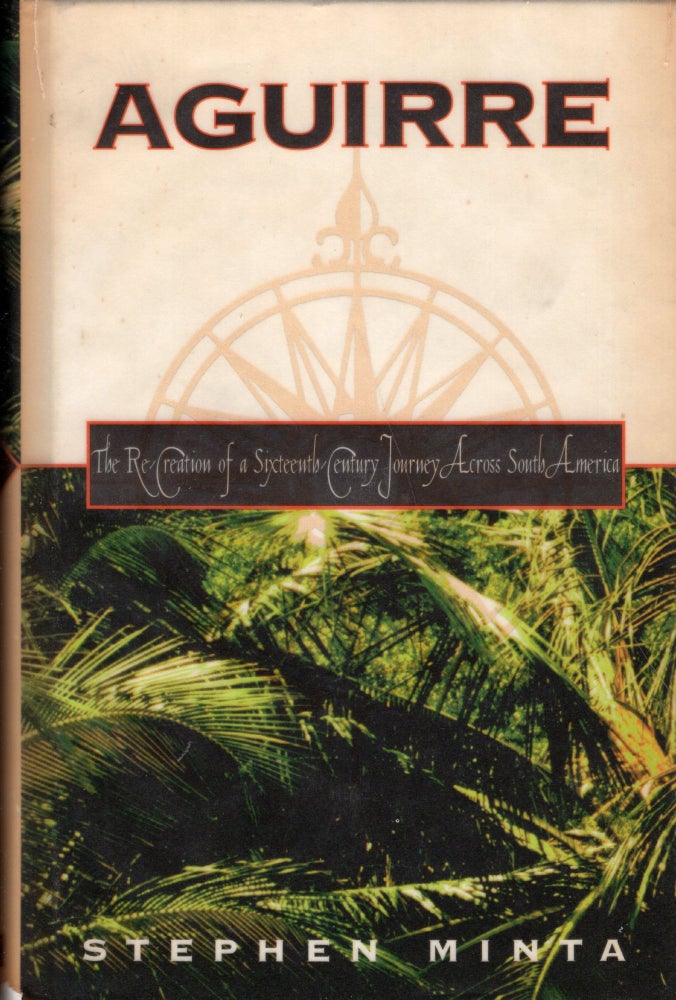 Item #239236 Aguirre: The Re-Creation of a Sixteenth-Century Journey Across South America (American). Stephen Minta.