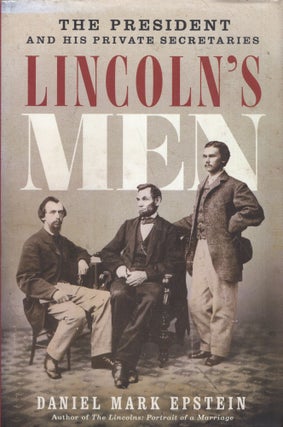 Item #239629 Lincoln's Men: The President and His Private Secretaries. Daniel Mark Epstein