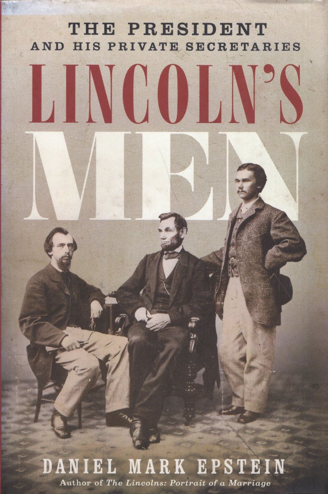 Item #239629 Lincoln's Men: The President and His Private Secretaries. Daniel Mark Epstein.