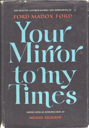 Item #239672 Your mirror to my times;: The selected autobiographies and impressions of Ford Madox...