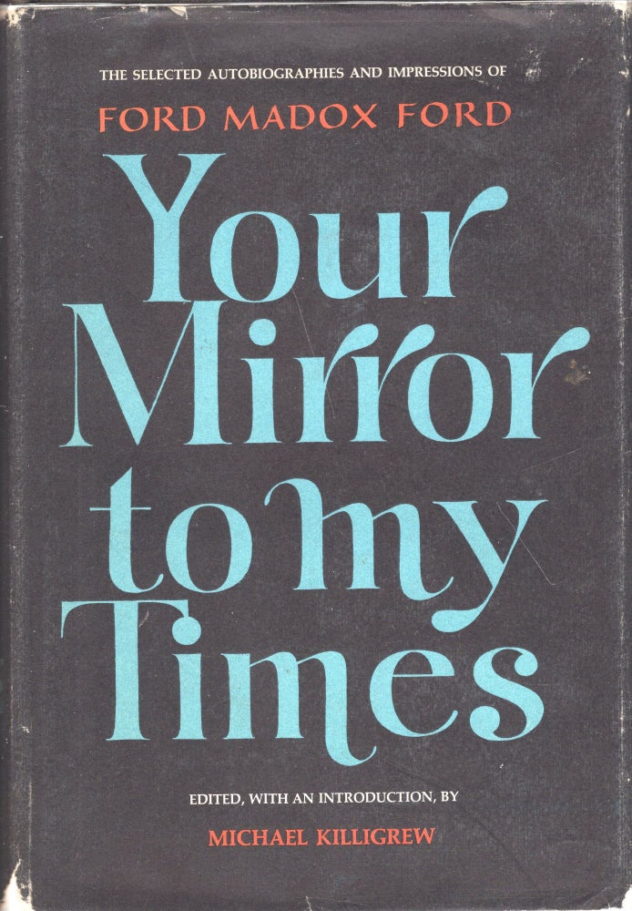 Item #239672 Your mirror to my times;: The selected autobiographies and impressions of Ford Madox Ford. Ford Madox Ford, Michael Killigrew.