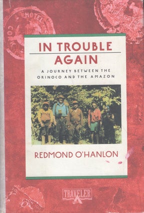 Item #239764 In Trouble Again: A Journey Between the Orinoco and the Amazon. Redmond O'Hanlon