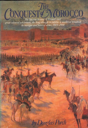 Item #240348 The Conquest of Morocco: The Bizarre History of France's Last Great Colonial...