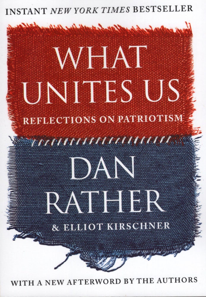 Item #240568 What Unites Us: Reflections on Patriotism. Dan Rather, Elliot, Kirschner.