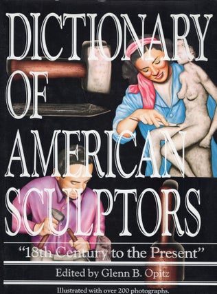 Item #241108 Dictionary of American Sculptors: 18th Century to the Present. Glenn B. Opitz