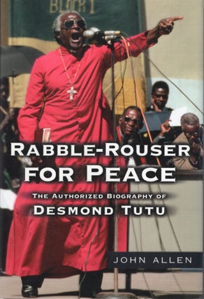 Item #242191 Rabble-Rouser for Peace: The Authorized Biography of Desmond Tutu. John Allen
