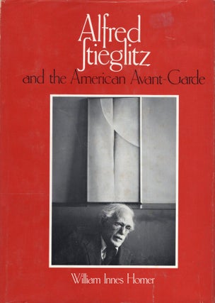 Item #242302 Alfred Stieglitz & the American Avant-Garde. William I. Homer