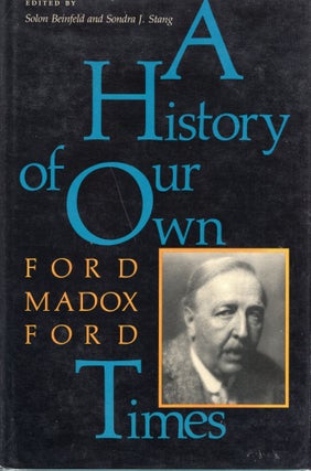 Item #242817 A History of Our Own Times. Ford Madox Ford, Solon Beinfeld, Sondra J. Stang,...