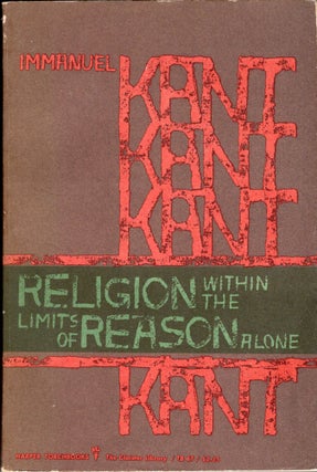 Item #244363 RELIGION WITHIN THE LIMITS OF REASON ALONE. Immanuel Kant, Theodore M. Greene, Hoyt....