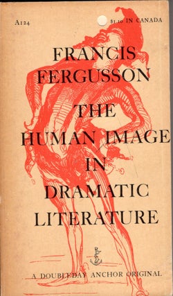 Item #246723 The human image in dramatic literature -- Essays (A124). Francis Fergusson,...