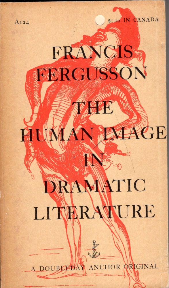 Item #246723 The human image in dramatic literature -- Essays (A124). Francis Fergusson, Honoré Daumier, Leonard Baskin, Edward Gorey.
