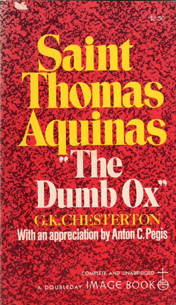 Item #246820 Saint Thomas Aquinas, 'The Dumb Ox'. With an Appreciation by Anton C. Pegis [Paperback]. G. K. Chesterton, Anton C. Pegis.