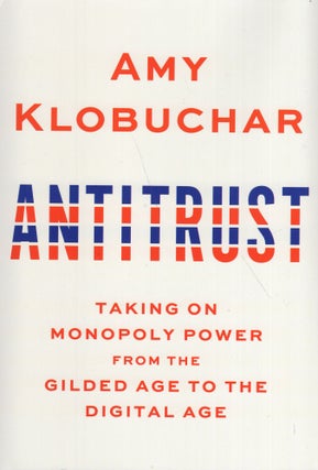 Item #247126 Antitrust: Taking on Monopoly Power from the Gilded Age to the Digital Age. Amy...