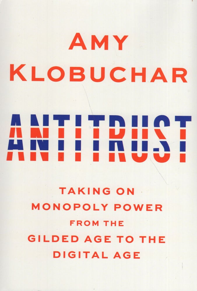 Item #247126 Antitrust: Taking on Monopoly Power from the Gilded Age to the Digital Age. Amy Klobuchar.