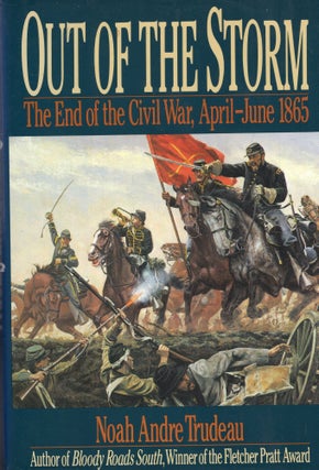 Item #248847 Out of the Storm: The End of the Civil War, April-June 1865. Noah Andre Trudeau