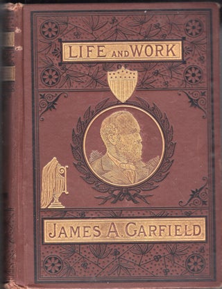 Item #249309 Life And Work Of James A Garfield, Twentieth President Of The United States. &...