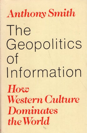 Item #251128 Geopolitics of Information: How Western Culture Dominates the World. Anthony Smith