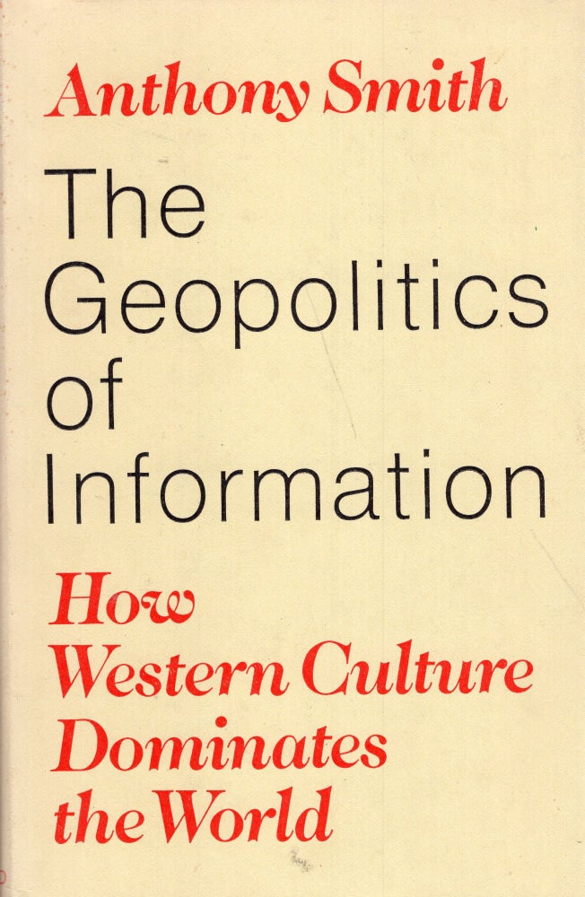 Item #251128 Geopolitics of Information: How Western Culture Dominates the World. Anthony Smith.